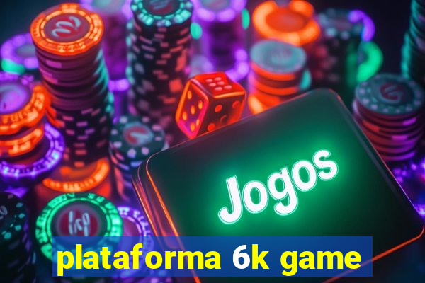 plataforma 6k game